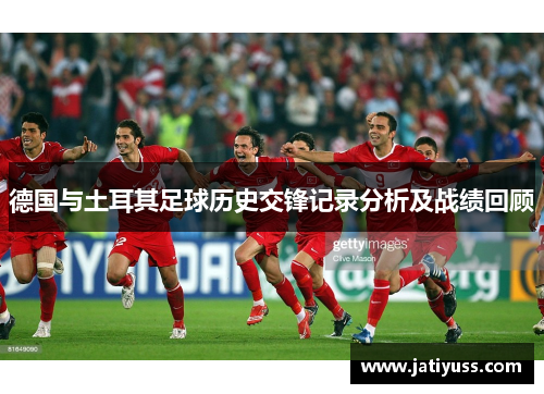 德国与土耳其足球历史交锋记录分析及战绩回顾