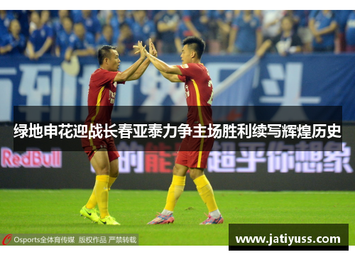 绿地申花迎战长春亚泰力争主场胜利续写辉煌历史